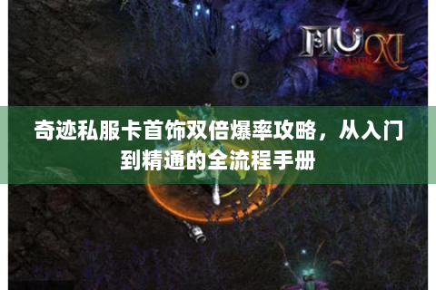 奇迹私服卡首饰双倍爆率攻略，从入门到精通的全流程手册