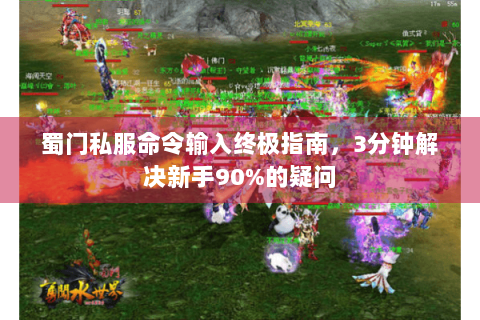 蜀门私服命令输入终极指南，3分钟解决新手90%的疑问