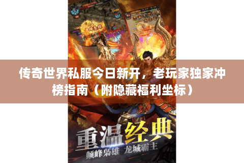 传奇世界私服今日新开，老玩家独家冲榜指南（附隐藏福利坐标）