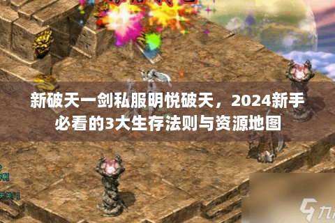 新破天一剑私服明悦破天，2024新手必看的3大生存法则与资源地图