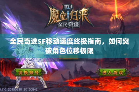 全民奇迹SF移动速度终极指南，如何突破角色位移极限
