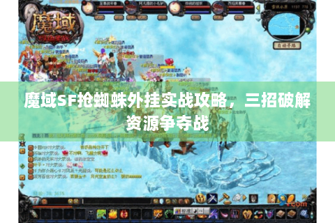 魔域SF抢蜘蛛外挂实战攻略，三招破解资源争夺战
