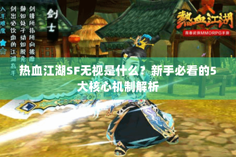 热血江湖SF无视是什么？新手必看的5大核心机制解析