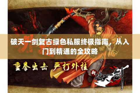 破天一剑复古绿色私服终极指南，从入门到精通的全攻略