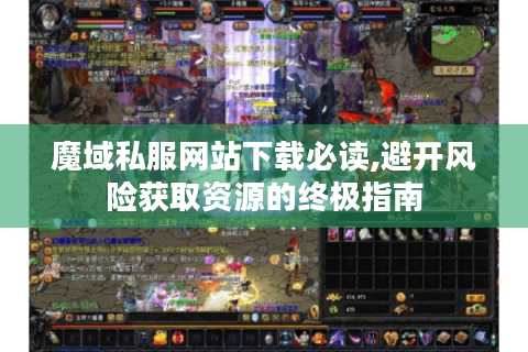 魔域私服网站下载必读,避开风险获取资源的终极指南