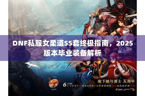 DNF私服女柔道SS套终极指南，2025版本毕业装备解析
