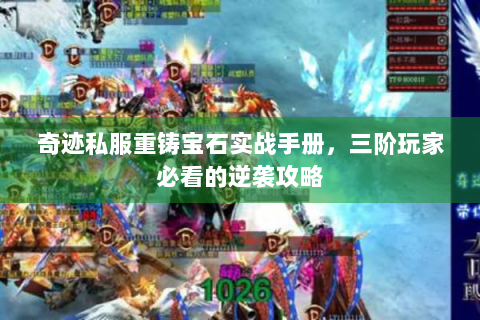 奇迹私服重铸宝石实战手册，三阶玩家必看的逆袭攻略