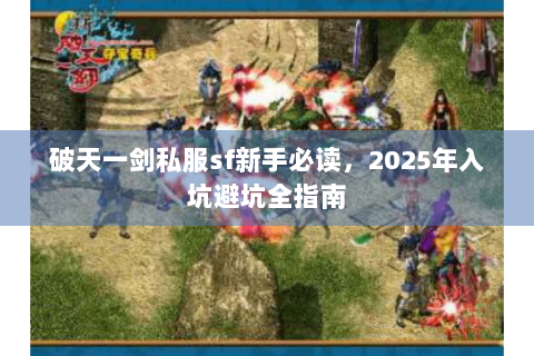 破天一剑私服sf新手必读，2025年入坑避坑全指南