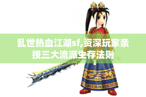 乱世热血江湖sf,资深玩家亲授三大流派生存法则