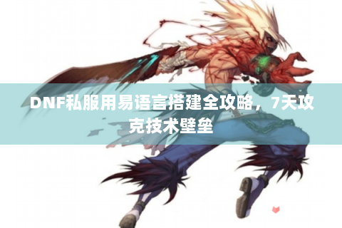 DNF私服用易语言搭建全攻略，7天攻克技术壁垒