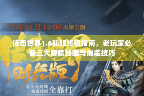 传奇世界1.6私服终极指南，老玩家必备三大隐藏地图与爆装技巧