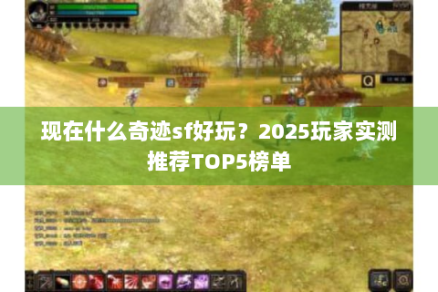 现在什么奇迹sf好玩？2025玩家实测推荐TOP5榜单