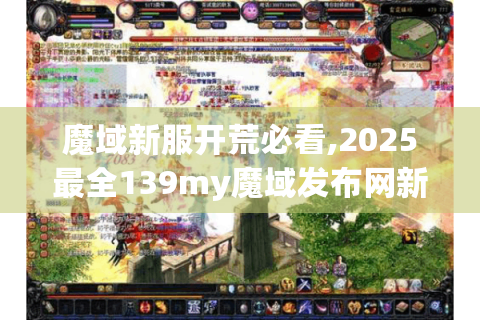 魔域新服开荒必看,2025最全139my魔域发布网新开服攻略