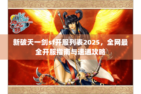 新破天一剑sf开服列表2025，全网最全开服指南与速通攻略