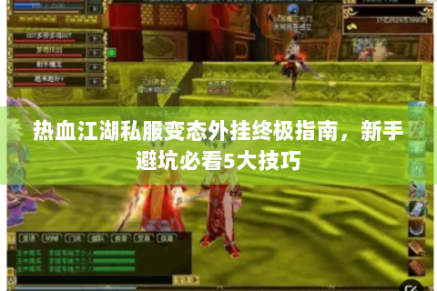 热血江湖私服变态外挂终极指南，新手避坑必看5大技巧