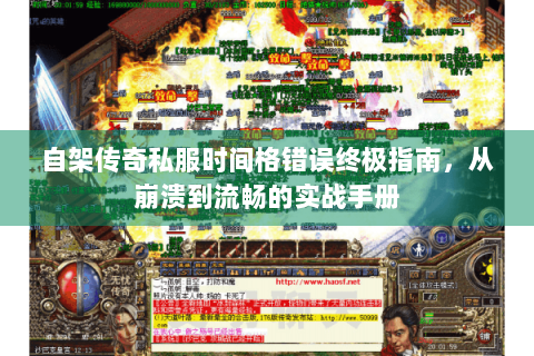 自架传奇私服时间格错误终极指南，从崩溃到流畅的实战手册
