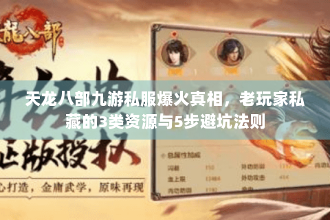 天龙八部九游私服爆火真相，老玩家私藏的3类资源与5步避坑法则