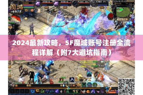 2024最新攻略，SF魔域账号注册全流程详解（附7大避坑指南）