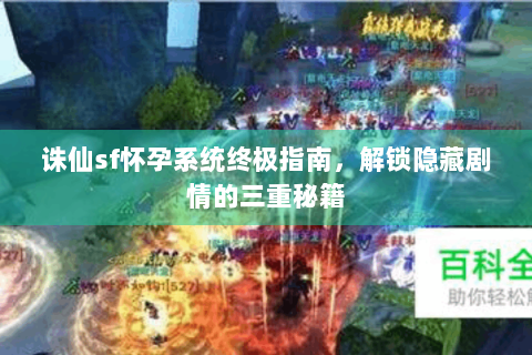 诛仙sf怀孕系统终极指南，解锁隐藏剧情的三重秘籍