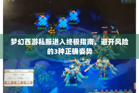 梦幻西游私服进入终极指南，避开风险的3种正确姿势