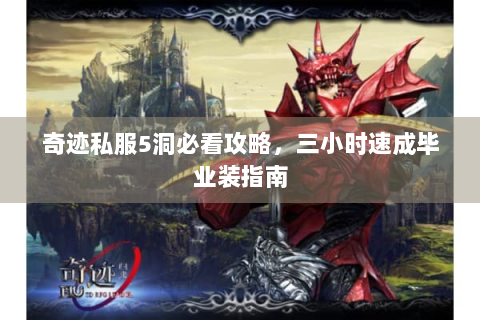 奇迹私服5洞必看攻略，三小时速成毕业装指南