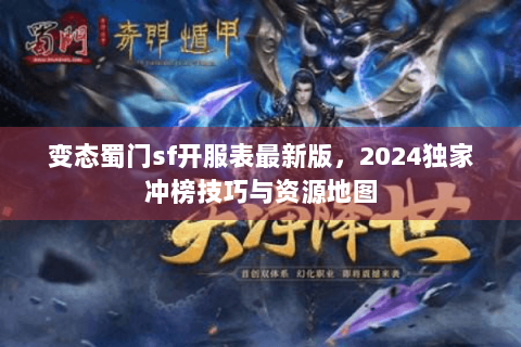 变态蜀门sf开服表最新版，2024独家冲榜技巧与资源地图