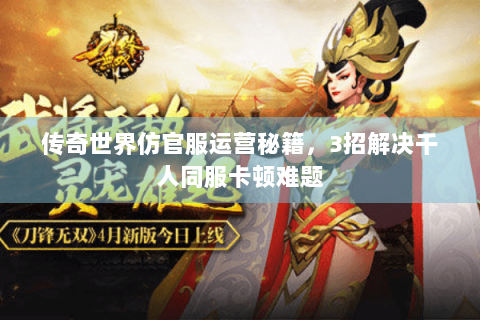 传奇世界仿官服运营秘籍，3招解决千人同服卡顿难题