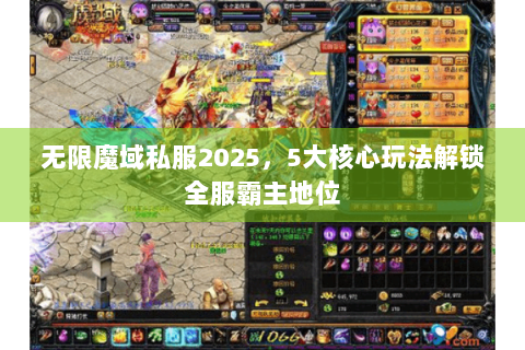 无限魔域私服2025，5大核心玩法解锁全服霸主地位