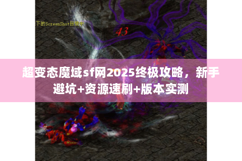 超变态魔域sf网2025终极攻略，新手避坑+资源速刷+版本实测