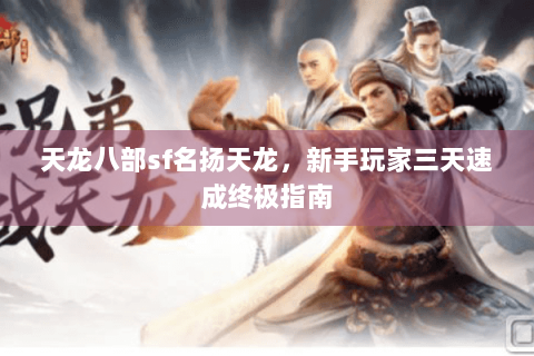 天龙八部sf名扬天龙，新手玩家三天速成终极指南