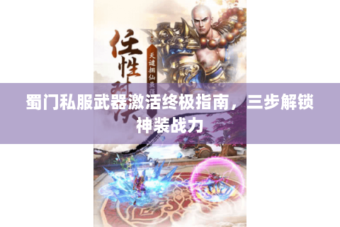 蜀门私服武器激活终极指南，三步解锁神装战力