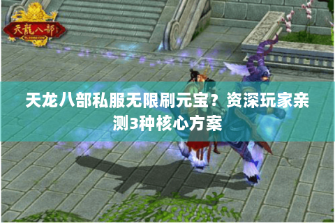天龙八部私服无限刷元宝？资深玩家亲测3种核心方案