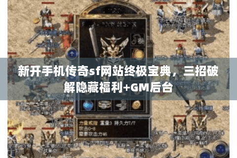 新开手机传奇sf网站终极宝典，三招破解隐藏福利+GM后台