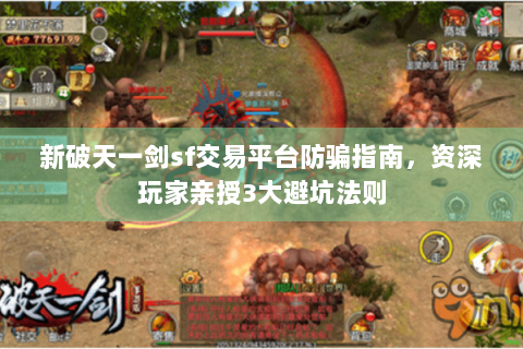 新破天一剑sf交易平台防骗指南，资深玩家亲授3大避坑法则