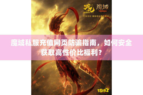 魔域私服充值网页防骗指南，如何安全获取高性价比福利？