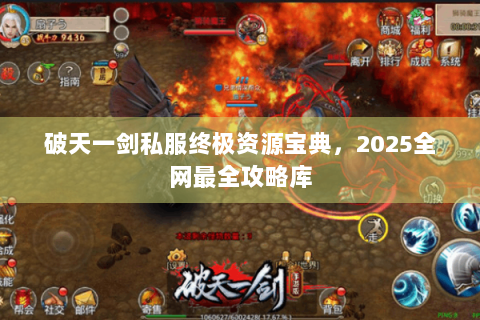破天一剑私服终极资源宝典，2025全网最全攻略库