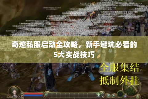 奇迹私服启动全攻略，新手避坑必看的5大实战技巧
