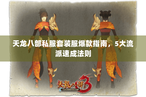 天龙八部私服套装服爆款指南，5大流派速成法则