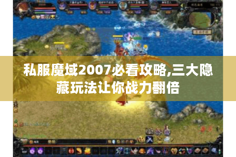 私服魔域2007必看攻略,三大隐藏玩法让你战力翻倍