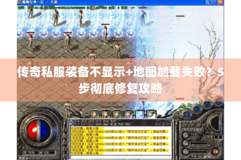 传奇私服装备不显示+地图加载失败？5步彻底修复攻略