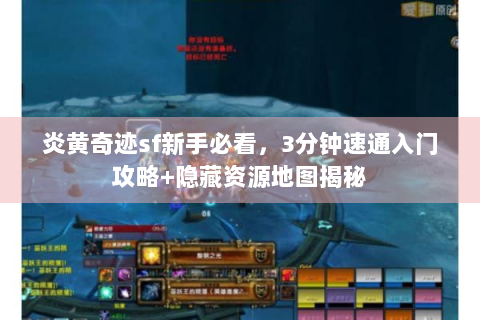 炎黄奇迹sf新手必看，3分钟速通入门攻略+隐藏资源地图揭秘