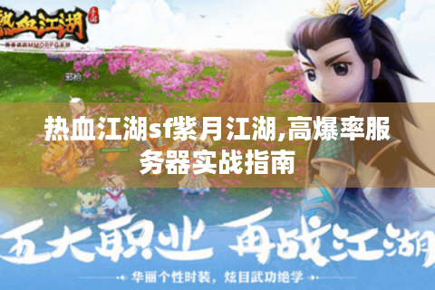 热血江湖sf紫月江湖,高爆率服务器实战指南