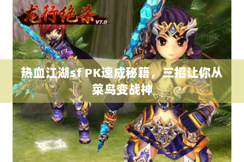 热血江湖sf PK速成秘籍，三招让你从菜鸟变战神