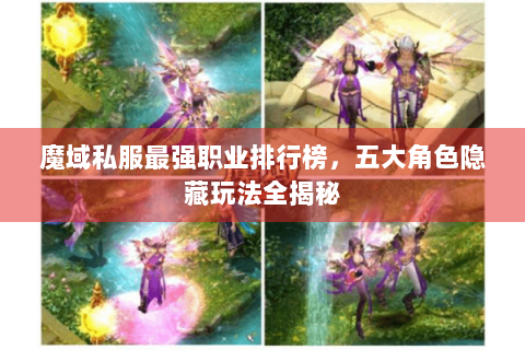 魔域私服最强职业排行榜，五大角色隐藏玩法全揭秘