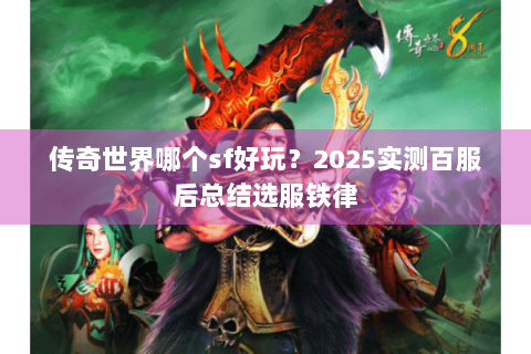 传奇世界哪个sf好玩？2025实测百服后总结选服铁律