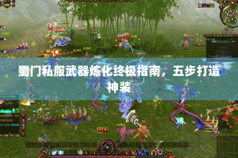蜀门私服武器炼化终极指南，五步打造神装