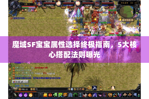 魔域SF宝宝属性选择终极指南，5大核心搭配法则曝光