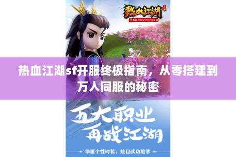 热血江湖sf开服终极指南，从零搭建到万人同服的秘密