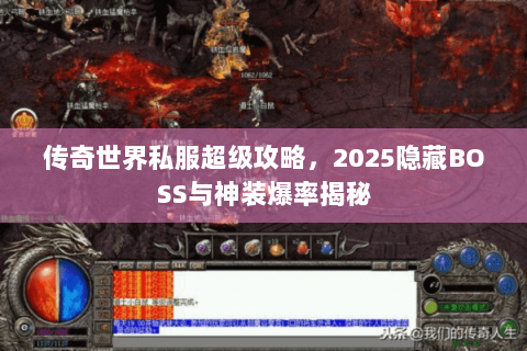 传奇世界私服超级攻略，2025隐藏BOSS与神装爆率揭秘