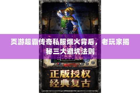 页游超霸传奇私服爆火背后，老玩家揭秘三大避坑法则